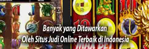 Banyak yang Ditawarkan Oleh Situs Judi Online Terbaik di Indonesia