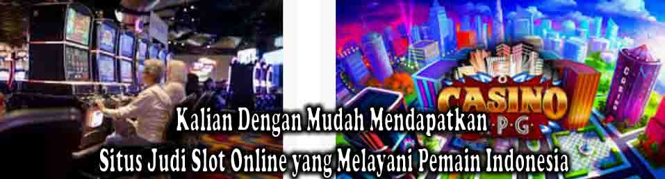 Kalian Dengan Mudah Mendapatkan Situs Judi Slot Online yang Melayani Pemain Indonesia